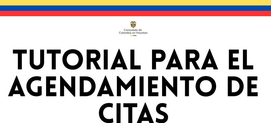 Bienvenidos al tutorial de agendamiento de citas del Consulado de Colombia en Houston