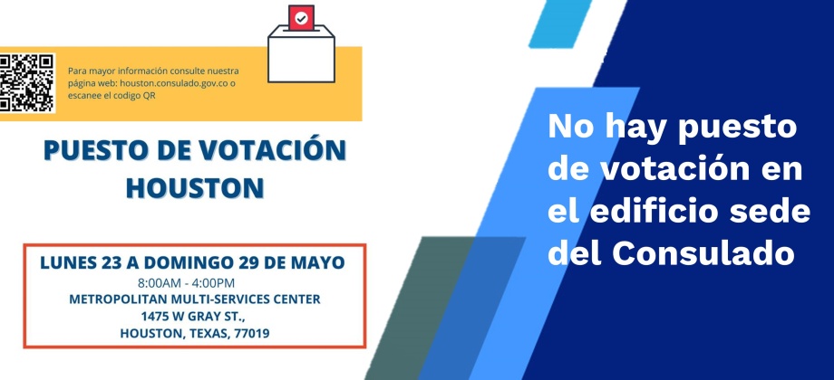 El Consulado de Colombia en Houston informa que cambió la ubicación del puesto de votación, del 23 al 29 de mayo de 2022 