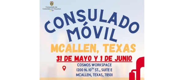 El Consulado de Colombia en Houston realizará un Consulado Móvil y un encuentro con la Comunidad en McAllen – Texas los días 31 de mayo y 1 de junio de 2025