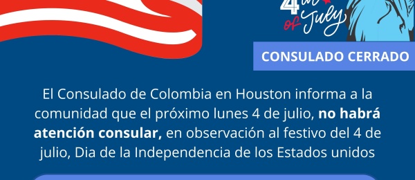 El Consulado de Colombia en Houston informa estará cerrado el próximo lunes 4 de Julio, Día de la Independencia de Estados Unidos
