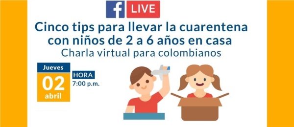 Cinco tips para llevar la cuarentena con niños de 2 a 6 años en casa tema del FacebookLife organizado por el Consulado de Colombia